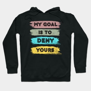 My goal is to deny yours Hoodie